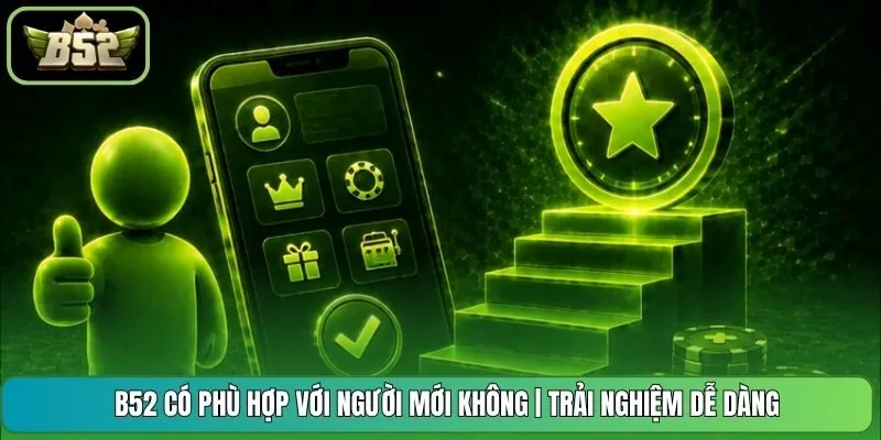 B52 Có Phù Hợp Với Người Mới Không | Trải Nghiệm Dễ Dàng