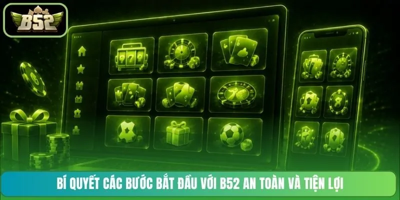 Bí quyết các bước bắt đầu với B52 an toàn và tiện lợi
