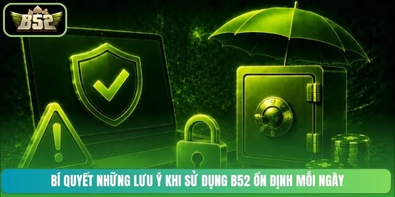 Bí quyết những lưu ý khi sử dụng B52 ổn định mỗi ngày