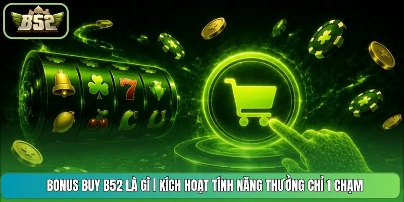Bonus Buy B52 Là Gì | Kích Hoạt Tính Năng Thưởng Chỉ 1 Chạm