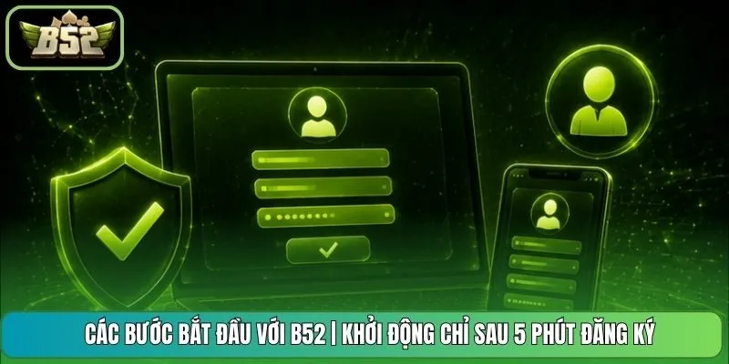 Các Bước Bắt Đầu Với B52 | Khởi Động Chỉ Sau 5 Phút Đăng Ký