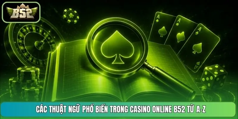 Các Thuật Ngữ Phổ Biến Trong Casino Online B52 Từ A-Z