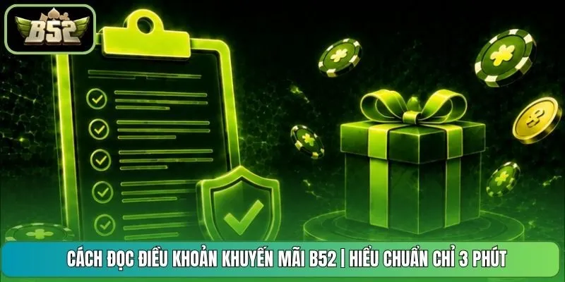 Cách Đọc Điều Khoản Khuyến Mãi B52 | Hiểu Chuẩn Chỉ 3 Phút