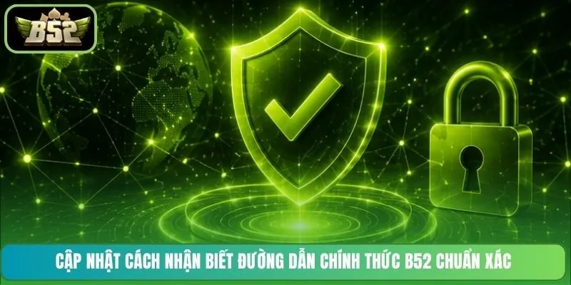Cập nhật cách nhận biết đường dẫn chính thức B52 chuẩn xác