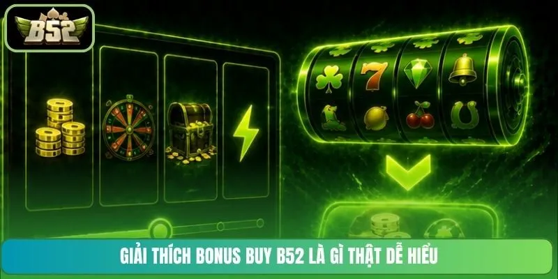 Giải thích Bonus Buy B52 là gì thật dễ hiểu