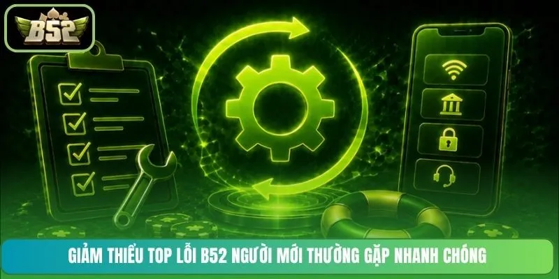 Giảm thiểu top lỗi B52 người mới thường gặp nhanh chóng