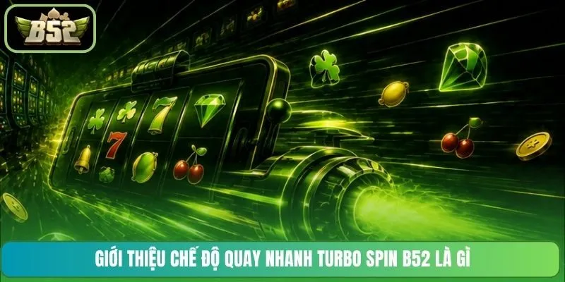 Giới thiệu chế độ quay nhanh Turbo Spin B52 là gì