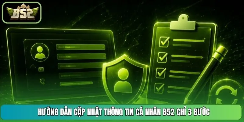 Hướng Dẫn Cập Nhật Thông Tin Cá Nhân B52 Chỉ 3 Bước