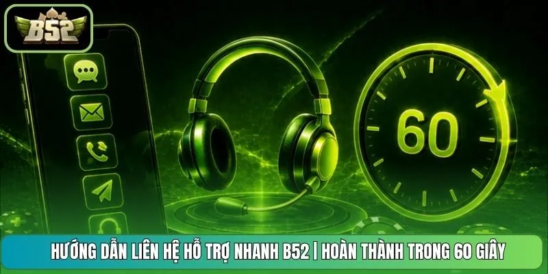 Hướng Dẫn Liên Hệ Hỗ Trợ Nhanh B52 | Hoàn Thành Trong 60 Giây