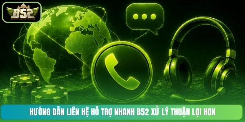 Hướng dẫn liên hệ hỗ trợ nhanh B52 xử lý thuận lợi hơn