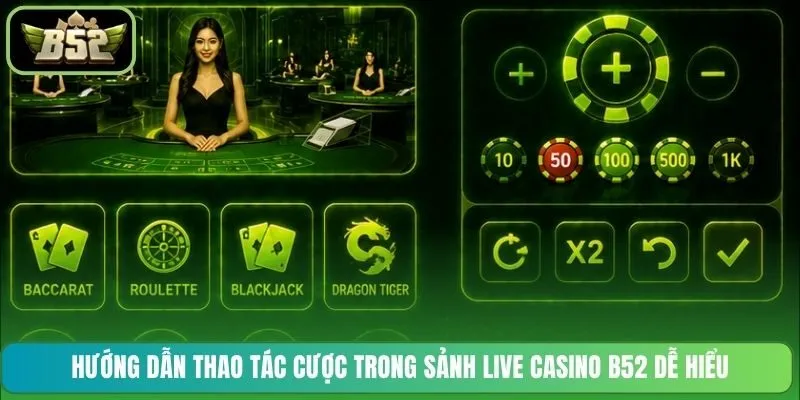Hướng dẫn thao tác cược trong sảnh Live Casino B52 dễ hiểu