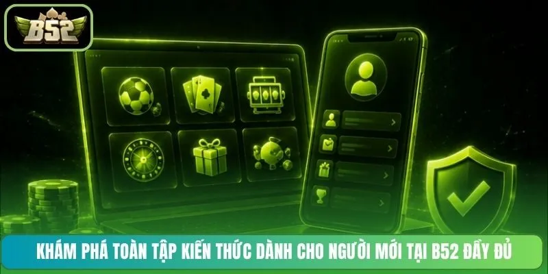 Khám phá toàn tập kiến thức dành cho người mới tại B52 đầy đủ
