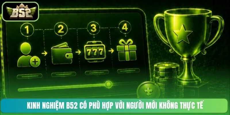 Kinh nghiệm B52 có phù hợp với người mới không thực tế