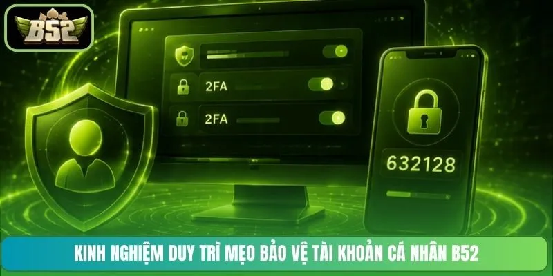 Kinh nghiệm duy trì mẹo bảo vệ tài khoản cá nhân B52