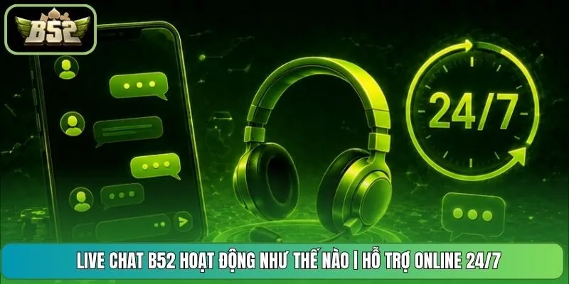 Live Chat B52 Hoạt Động Như Thế Nào | Hỗ Trợ Online 24/7
