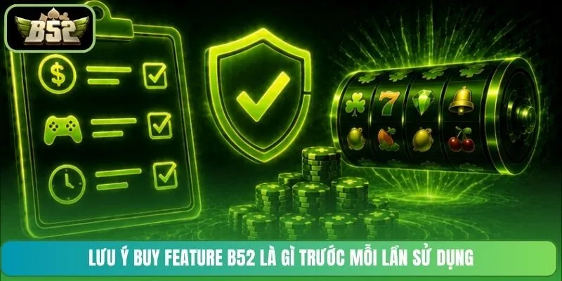 Lưu ý Buy Feature B52 là gì trước mỗi lần sử dụng