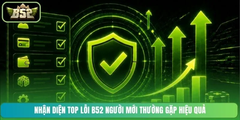Nhận diện top lỗi B52 người mới thường gặp hiệu quả