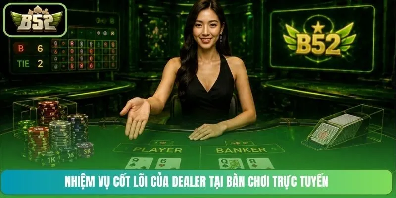 Nhiệm vụ cốt lõi của Dealer tại bàn chơi trực tuyến