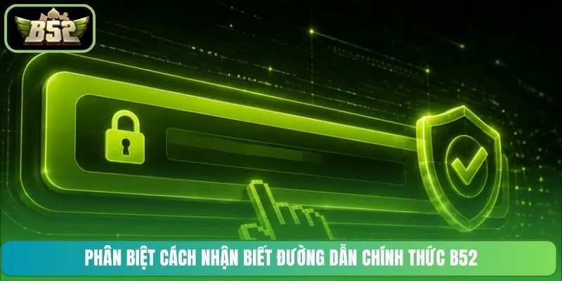 Phân biệt cách nhận biết đường dẫn chính thức B52