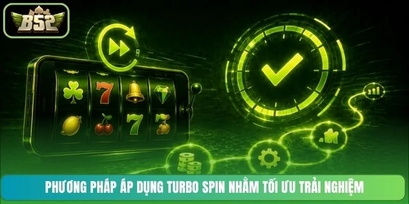 Phương pháp áp dụng Turbo Spin nhằm tối ưu trải nghiệm