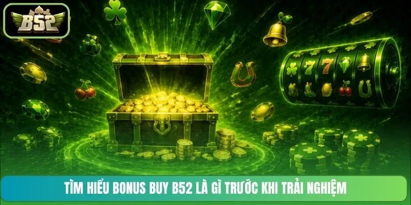 Tìm hiểu Bonus Buy B52 là gì trước khi trải nghiệm