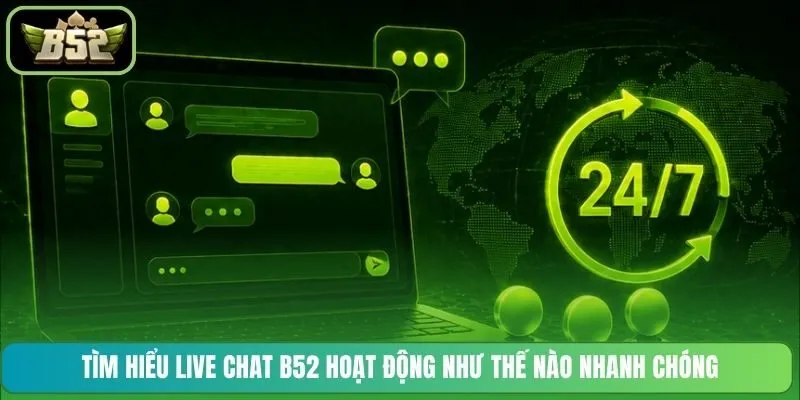 Tìm hiểu Live Chat B52 hoạt động như thế nào nhanh chóng