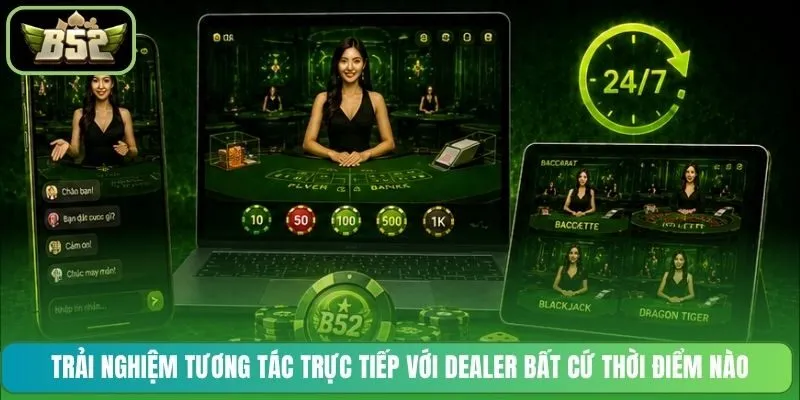 Trải nghiệm tương tác trực tiếp với Dealer bất cứ thời điểm nào